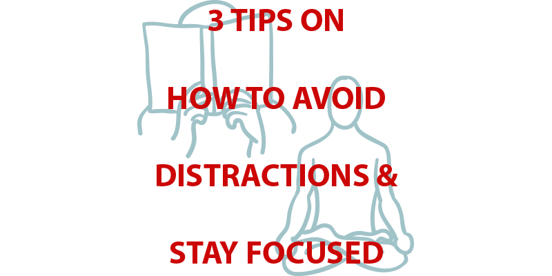 3 Tips on How to Avoid Distractions & Stay Focused