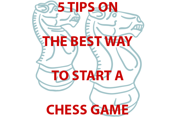 5 Tips on the Best Way to Start a Chess Game