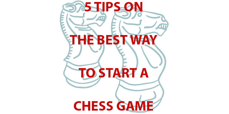 5 Tips on the Best Way to Start a Chess Game