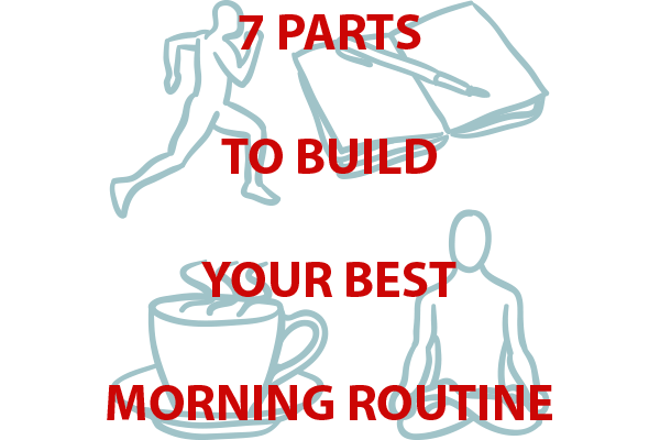 7 Parts to Build Your Best Morning Routine