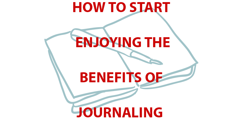 How to Start Enjoying the Benefits of Journaling