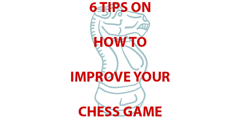 6 Tips on How to Improve Your Chess Game