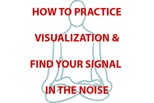 How to Practice Visualization & Find Your Signal in the Noise