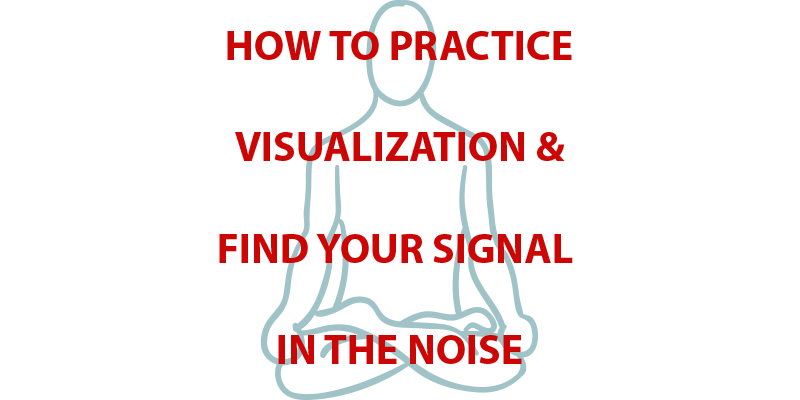 How to Practice Visualization & Find Your Signal in the Noise