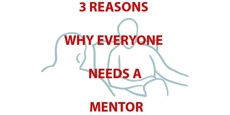 3 Reasons Why Everyone Needs a Mentor