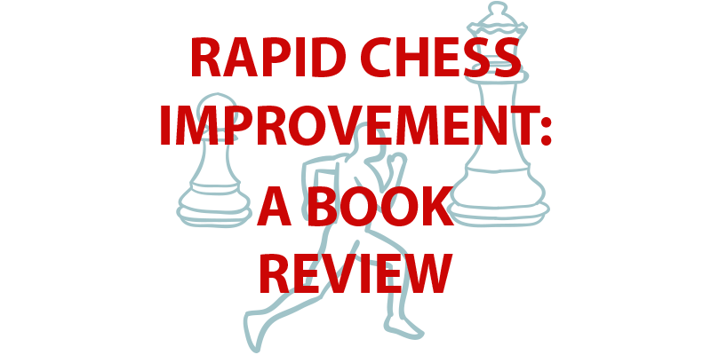 Rapid Chess Improvement: A Book Review